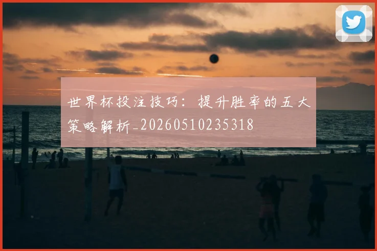 世界杯投注技巧：提升胜率的五大策略解析_20260510235318